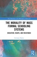 The Morality of Mass Formal Schooling Systems: Education, Rights, and Resistance (New Directions in the Philosophy of Education) 1032954531 Book Cover