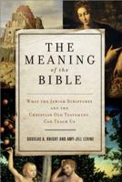 The Meaning of the Bible: What the Jewish Scriptures and Christian Old Testament Can Teach Us 0062067737 Book Cover