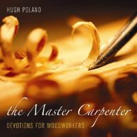 The Master Carpenter: Devotions for Woodworkers 0817015299 Book Cover