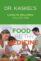 Dr. Kaskel's Living In Wellness, Volume One: Let Food Be Thy Medicine 1483407144 Book Cover