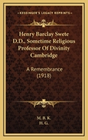 Henry Barclay Swete D.D., Sometime Religious Professor Of Divinity Cambridge: A Remembrance 0548714053 Book Cover