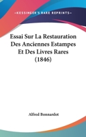 Essai Sur La Restauration Des Anciennes Estampes Et Des Livres Rares, Ou, Traité Sur Les Meilleurs Procédés À Suivre Pour Réparer, Détacher, ... Utile Aux Artistes, Aux C... 1120421292 Book Cover