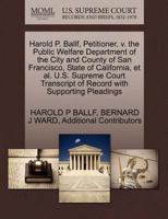 Harold P. Ballf, Petitioner, v. the Public Welfare Department of the City and County of San Francisco, State of California, et al. U.S. Supreme Court Transcript of Record with Supporting Pleadings 1270433784 Book Cover