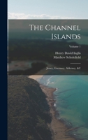 The Channel Islands: Jersey, Guernsey, Aldernay, &c. (the Results of a Two Years Residence) 1016930585 Book Cover