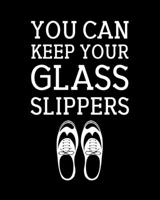 You Can Keep Your Glass Slippers: Tap Dancing Gift for People Who Love to Tap Dance - Funny Saying on Black and White Cover Design - Blank Lined Journal or Notebook 1708497730 Book Cover