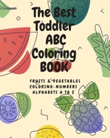 The Best Toddler ABC Coloring Book- Fruits & vegetables: Coloring Book- Alphabets -fruits & vegetables-numbers B08JF8B4V7 Book Cover