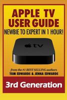 Apple TV User Guide: Newbie to Expert in 1 Hour! 1503269604 Book Cover