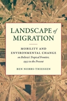Landscape of Migration: Mobility and Environmental Change on Bolivia's Tropical Frontier, 1952 to the Present 1469656108 Book Cover
