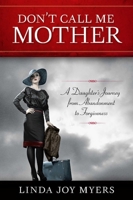 Don't Call Me Mother: Breaking the Chain of Mother-Daughter Abandonment 1938314026 Book Cover