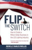 Flip the Switch: How to Create a Million-Dollar Business in the Lighting Industry 0999818937 Book Cover