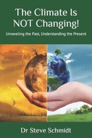 The Climate Is NOT Changing!: Unraveling the Past, Understanding the Present B0C6BR624Y Book Cover