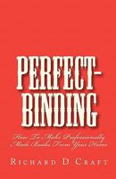 Perfect-Binding, How To Make Professionally Made Books From Your Home 1451543883 Book Cover