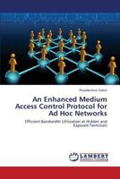 An Enhanced Medium Access Control Protocol for Ad Hoc Networks: Efficient Bandwidth Utilization at Hidden and Exposed Terminals 3838393473 Book Cover