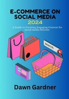 E-COMMERCE ON SOCIAL MEDIA 2024: A Guide to Creating Engaging Content for social media Success B0CTT4P8QY Book Cover