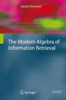 The Modern Algebra of Information Retrieval 3540776583 Book Cover