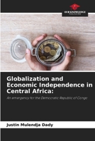 Globalization and Economic Independence in Central Africa:: An emergency for the Democratic Republic of Congo B0CJXBLXQ5 Book Cover