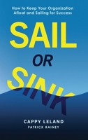 SAIL OR SINK: How to Keep Your Organization Afloat and Sailing for Success 1917306954 Book Cover