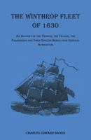 The Winthrop Fleet of 1630: An Account of the Vessels, the Voyage, the Passengers and Their English Homes From Original Authorities 0788420585 Book Cover