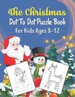 The Christmas Dot To Dot Puzzle Book For Kids Ages 8-12: An educational challenging and fun holiday connect the dots book for puzzle lover! B08QFMFJLN Book Cover