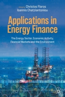 Applications in Energy Finance: The Energy Sector, Economic Activity, Financial Markets and the Environment 3030929566 Book Cover