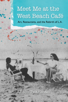 Meet Me at the West Beach Café: Art, Restaurants, and the Rebirth of L.A. (The Urban West Series) 1647792851 Book Cover