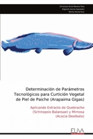 Determinación de Parámetros Tecnológicos para Curtición Vegetal de Piel de Paiche (Arapaima Gigas): Aplicando Extracto de Quebracho (Schinopsis Balansae) y Mimosa (Acacia Dealbata) (Spanish Edition) 9999317871 Book Cover