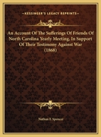 An Account of the Sufferings of Friends of North Carolina Yearly Meeting, in Support of Their Testimony Against War 1162066369 Book Cover