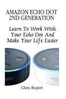 Amazon Echo Dot 2nd Generation: Learn To Work With Your Echo Dot And Make Your Life Easier (Booklet) 1541359747 Book Cover