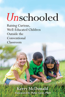 Unschooled: Raising Curious, Well-Educated Children Outside the Conventional Classroom 1641600632 Book Cover