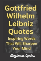 Gottfried Wilhelm Leibniz Quotes: Inspiring Words That Will Sharpen Your Mind B0F79V4GW4 Book Cover