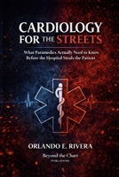 Cardiology for the Streets: What Paramedics Actually Need to Know Before the Hospital Steals the Patient (For the Streets™: A Paramedic Judgment Series) B0GKV28S5H Book Cover