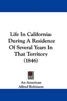 Life In California: During A Residence Of Several Years In That Territory 1104142430 Book Cover