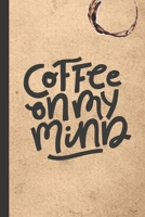 Coffee On My Mind: Rustic Caffeine | But First Coffee | Nurses | Cup of Joe | I love Coffee | Gift Under 10 | Cold Drip | Cafe Work Space | Barista | Coffee Beans | Aficionados | Flat White 1697798306 Book Cover