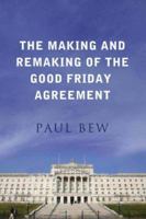 The Making and Remaking of the Good Friday Agreement 1905785178 Book Cover