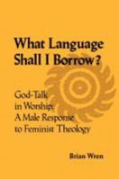 What Language Shall I Borrow? God Talk in Worship: A Male Response to Feminist Theology 033402420X Book Cover