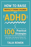 How to Raise Mentally Strong Children With ADHD: 100 Practical Strategies Every Parent Can Use to Reduce Stress, Calm Chaos, and Improve Family Life 1787939944 Book Cover