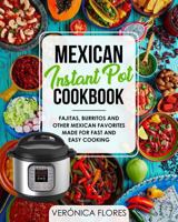 Mexican Instant Pot Cookbook: Fajitas, Burritos and Other Mexican Favorites Made for Fast and Easy Cooking 1986116891 Book Cover