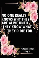 No One Really Knows Why They Are Alive Until They Know What They'd Die For: Martin Luther King Journal, Blank Lined Notebook, Gift For Martin, Journal And Notebook Gift For Men And Women 1656292491 Book Cover