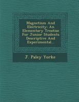 Magnetism And Electricity: An Elementary Treatise For Junior Students Descriptive And Experimental 1022640607 Book Cover
