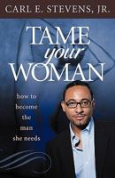 Tame Your Woman: Be the Man She Needs You to Be 0980166322 Book Cover