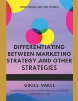 DIFFERENTIATING BETWEEN MARKETING STRATEGY AND OTHER STRATEGIES.: A COMPREHENSIVE BREAKDOWN DIFFERENTIATNG MARKETING STRATEGY FROM OTHER STRATEGIES B08ZBPK48T Book Cover