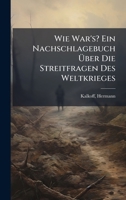 Wie War's? Ein Nachschlagebuch Ã ber Die Streitfragen Des Weltkrieges (German Edition) 1024407977 Book Cover