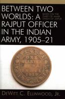 Between Two Worlds: A Rajput Officer in the Indian Army,  1905-21: Based on the Diary of Amar Singh of Jaipur 0761831134 Book Cover