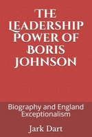 The Leadership Power of Boris Johnson: Biography and England Exceptionalism B0997D7946 Book Cover