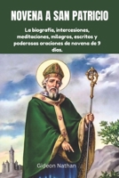 NOVENA A SAN PATRICIO: La biografía, intercesiones, meditaciones, milagros, escritos y poderosas oraciones de novena de 9 días. (Spanish Edition) B0F24CRGLH Book Cover