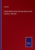 A Brief Sketch of the Life and Labors of the Late Rev. John Keir 3375122020 Book Cover