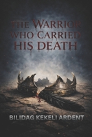 The Warrior Who Carried His Death: A Dark Epic Fantasy of Destiny, War, and Betrayal B0GRRNKTWK Book Cover