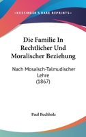 Die Familie in rechtlicher und moralischer Beziehung: nach mosaisch-talmudischer Lehre 1172873003 Book Cover