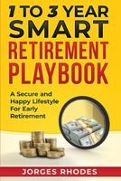 1 to 3 Year Smart Retirement Playbook Retire Smart : A Secure and Happy Lifestyle for Early Retirement 1670495388 Book Cover
