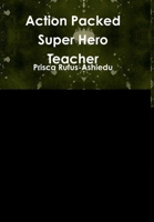 Action Packed Super Hero Teacher 1326887459 Book Cover